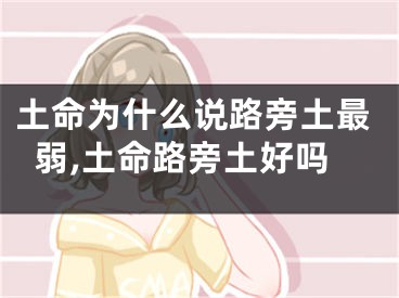 土命为什么说路旁土最弱,土命路旁土好吗