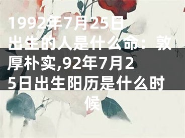 1992年7月25日出生的人是什么命：敦厚朴实,92年7月25日出生阳历是什么时候