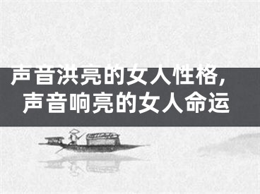 声音洪亮的女人性格,声音响亮的女人命运