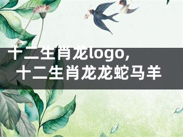 十二生肖龙logo,十二生肖龙龙蛇马羊