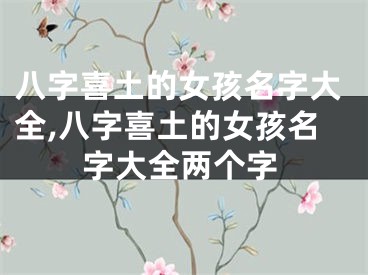 八字喜土的女孩名字大全,八字喜土的女孩名字大全两个字