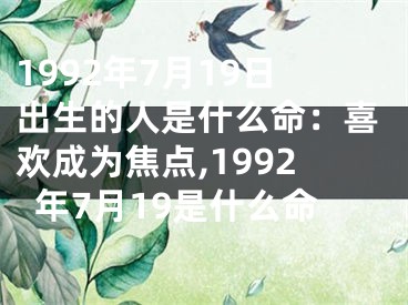 1992年7月19日出生的人是什么命：喜欢成为焦点,1992年7月19是什么命