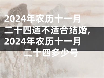 2024年农历十一月二十四适不适合结婚,2024年农历十一月二十四多少号