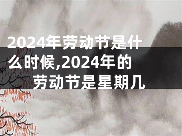 2024年劳动节是什么时候,2024年的劳动节是星期几