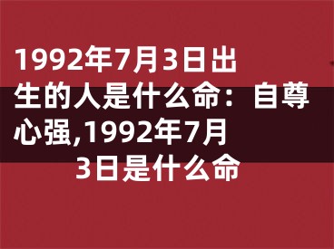 1992年7月3日出生的人是什么命：自尊心强,1992年7月3日是什么命