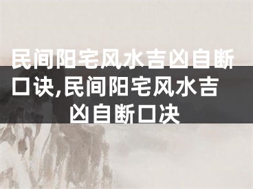 民间阳宅风水吉凶自断口诀,民间阳宅风水吉凶自断口决