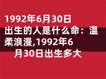 1992年6月30日出生的人是什么命：温柔浪漫,1992年6月30日出生多大