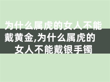 为什么属虎的女人不能戴黄金,为什么属虎的女人不能戴银手镯