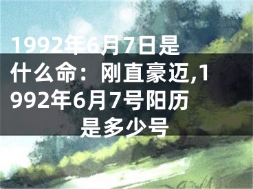 1992年6月7日是什么命：刚直豪迈,1992年6月7号阳历是多少号