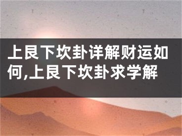 上艮下坎卦详解财运如何,上艮下坎卦求学解