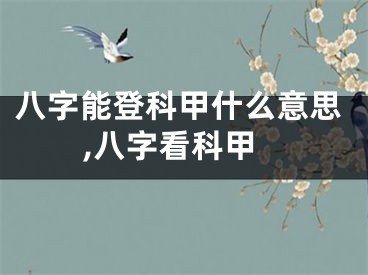 八字能登科甲什么意思,八字看科甲