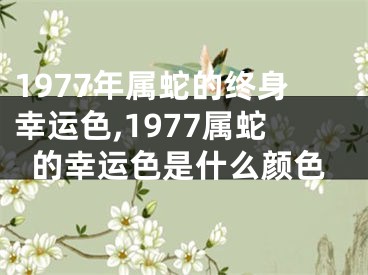 1977年属蛇的终身幸运色,1977属蛇的幸运色是什么颜色