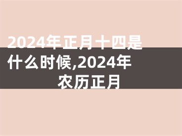 2024年正月十四是什么时候,2024年农历正月