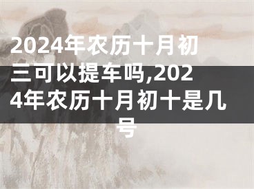 2024年农历十月初三可以提车吗,2024年农历十月初十是几号