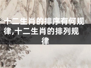 十二生肖的排序有何规律,十二生肖的排列规律