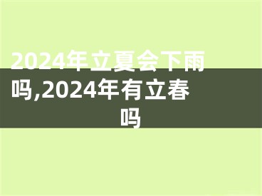 2024年立夏会下雨吗,2024年有立春吗