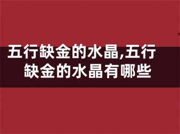 五行缺金的水晶,五行缺金的水晶有哪些