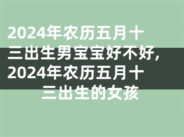 2024年农历五月十三出生男宝宝好不好,2024年农历五月十三出生的女孩