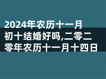 2024年农历十一月初十结婚好吗,二零二零年农历十一月十四日