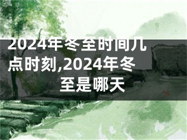 2024年冬至时间几点时刻,2024年冬至是哪天