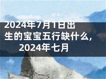 2024年7月1日出生的宝宝五行缺什么,2024年七月