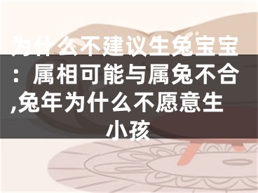 为什么不建议生兔宝宝：属相可能与属兔不合,兔年为什么不愿意生小孩