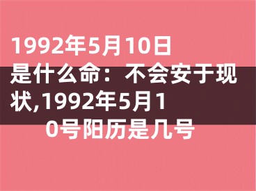 1992年5月10日是什么命：不会安于现状,1992年5月10号阳历是几号