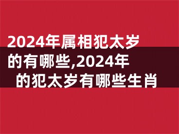 2024年属相犯太岁的有哪些,2024年的犯太岁有哪些生肖