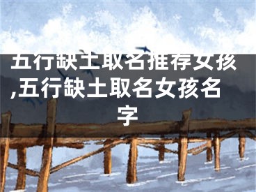 五行缺土取名推荐女孩,五行缺土取名女孩名字