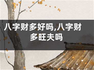八字财多好吗,八字财多旺夫吗