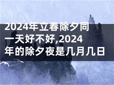 2024年立春除夕同一天好不好,2024年的除夕夜是几月几日