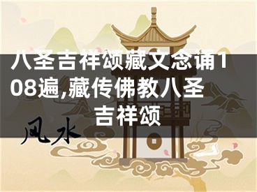 八圣吉祥颂藏文念诵108遍,藏传佛教八圣吉祥颂