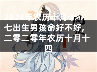 2024年农历十月十七出生男孩命好不好,二零二零年农历十月十四