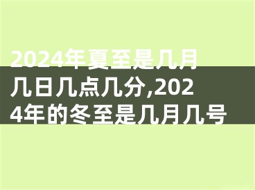 2024年夏至是几月几日几点几分,2024年的冬至是几月几号