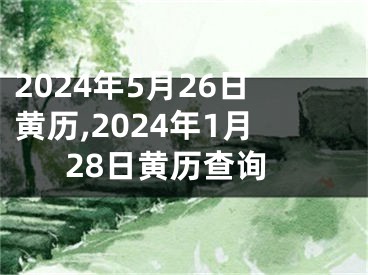2024年5月26日黄历,2024年1月28日黄历查询