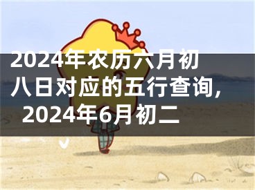 2024年农历六月初八日对应的五行查询,2024年6月初二