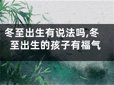 冬至出生有说法吗,冬至出生的孩子有福气