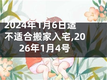 2024年1月6日适不适合搬家入宅,2026年1月4号