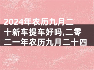 2024年农历九月二十新车提车好吗,二零二一年农历九月二十四