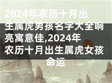 2024年农历十月出生属虎男孩名字大全响亮寓意佳,2024年农历十月出生属虎女孩命运