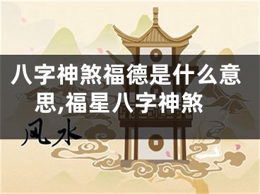 八字神煞福德是什么意思,福星八字神煞