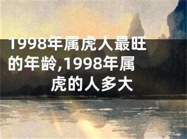 1998年属虎人最旺的年龄,1998年属虎的人多大