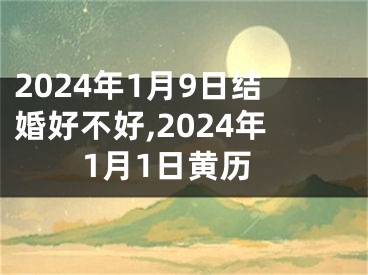2024年1月9日结婚好不好,2024年1月1日黄历
