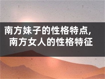 南方妹子的性格特点,南方女人的性格特征
