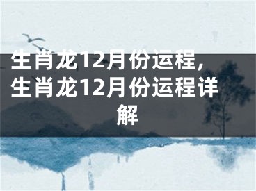 生肖龙12月份运程,生肖龙12月份运程详解
