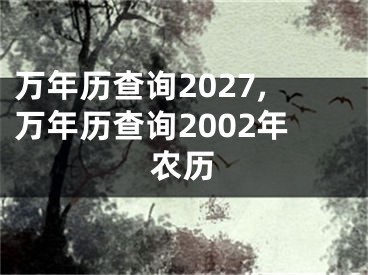 万年历查询2027,万年历查询2002年农历