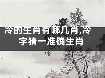 冷的生肖有哪几肖,冷字猜一准确生肖