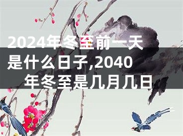 2024年冬至前一天是什么日子,2040年冬至是几月几日