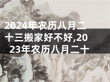 2024年农历八月二十三搬家好不好,2023年农历八月二十