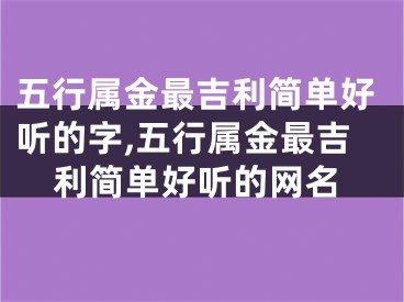 五行属金最吉利简单好听的字,五行属金最吉利简单好听的网名